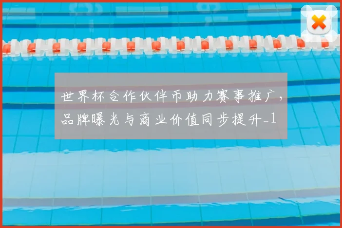 世界杯合作伙伴币助力赛事推广，品牌曝光与商业价值同步提升_1