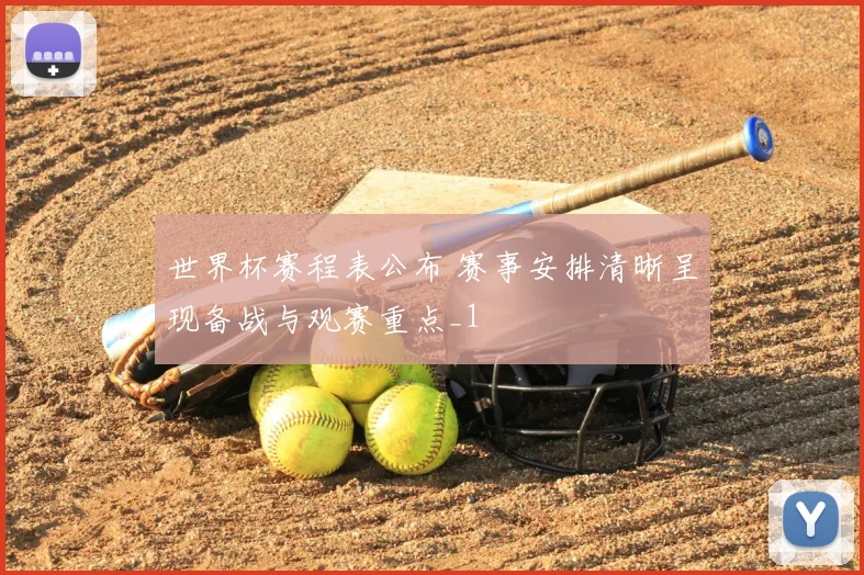 世界杯赛程表公布 赛事安排清晰呈现备战与观赛重点_1