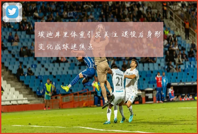 埃迪库里体重引发关注 退役后身形变化成球迷焦点