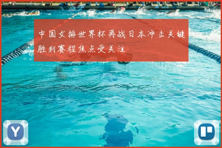 中国女排世界杯再战日本冲击关键胜利赛程焦点受关注